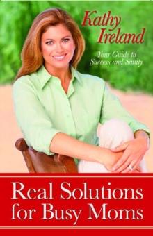 Real Solutions for Busy Moms : Your Guide to Success and Sanity