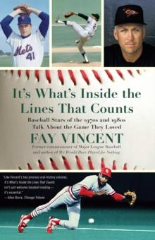 It's What's Inside the Lines That Counts : Baseball Stars of the 1970s and 1980s Talk About the Game They Loved