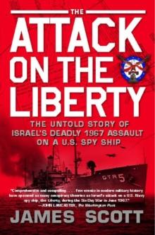 The Attack on the Liberty : The Untold Story of Israel's Deadly 1967 Assault on a U.S. Spy Ship