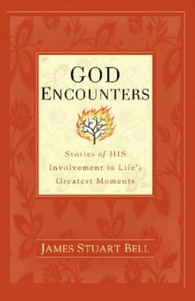 God Encounters : Stories of His Involvement in Life's Greatest Moments