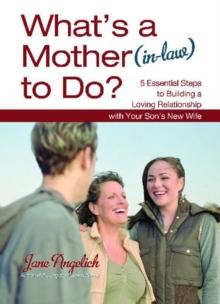 What's a Mother (in-Law) to Do? : 5 Essential Steps to Building a Loving Relationship with Your Son's New Wife