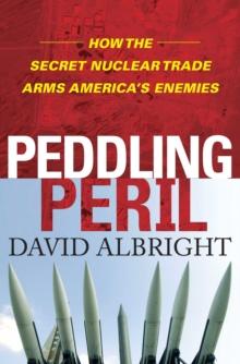 Peddling Peril : How the Secret Nuclear Trade Arms America's Enemie