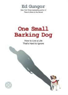 One Small Barking Dog : How to Live a Life That's Hard to Ignore