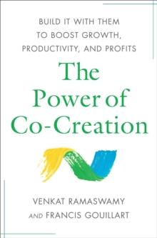 The Power of Co-Creation : Build It with Them to Boost Growth, Productivity, and Profits