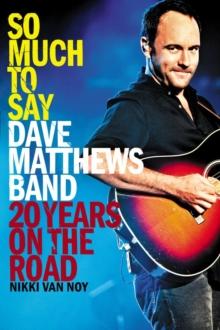 So Much to Say : Dave Matthews Band--20 Years on the Road