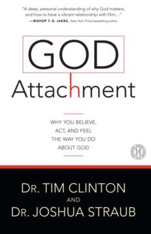 God Attachment : Why You Believe, Act, and Feel the Way You Do About God