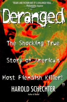 Deranged : The Shocking True Story of America's Most Fiendish Killer