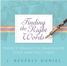 Finding the Right Words : Perfect Phrases to Personalize Your Greeting Cards