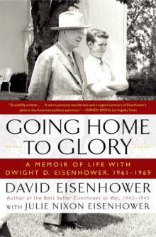 Going Home To Glory : A Memoir of Life with Dwight D. Eisenhower, 1961-1969