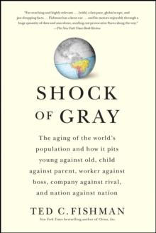 Shock of Gray : The Aging of the World's Population and How it Pits Young Against Old, Child Against Parent, Worker Against Boss, Company Against Rival, and Nation Against Nation