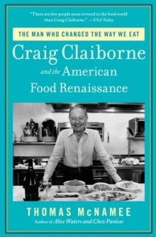 The Man Who Changed the Way We Eat : Craig Claiborne and the American Food Renaissance