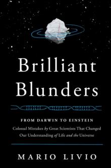 Brilliant Blunders : From Darwin to Einstein - Colossal Mistakes by Great Scientists That Changed Our Understanding of Life and the Universe