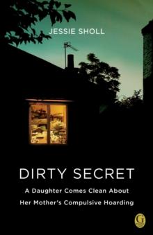 Dirty Secret : A Daughter Comes Clean About Her Mother's Compulsive Hoarding