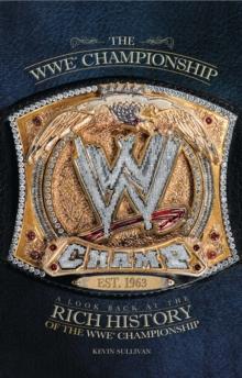 The WWE Championship : A Look Back at the Rich History of the WWE Championship