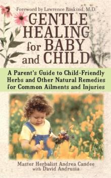 Gentle Healing for Baby and Child : A Parent's Guide to Child-Friendly Herbs and Other