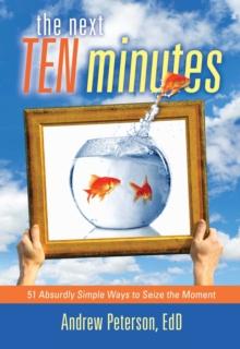 The Next Ten Minutes : 51 Absurdly Simple Ways to Seize the Moment