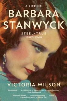 A Life of Barbara Stanwyck : Steel-True 1907-1940