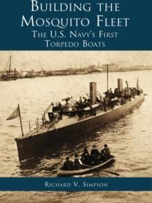 Building the Mosquito Fleet : The US Navy's First Torpedo Boats