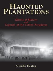 Haunted Plantations : Ghosts of Slavery and Legends of the Cotton Kingdoms