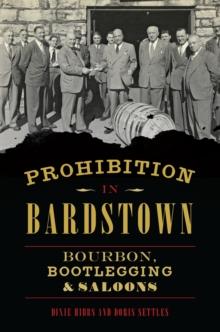 Prohibition in Bardstown : Bourbon, Bootlegging & Saloons