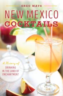 New Mexico Cocktails : A History of Drinking in the Land of Enchantment