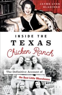 Inside the Texas Chicken Ranch : The Definitive Account of the Best Little Whorehouse