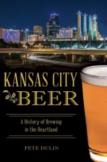 Kansas City Beer : A History of Brewing in the Heartland