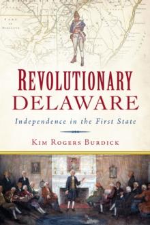 Revolutionary Delaware : Independence in the First State