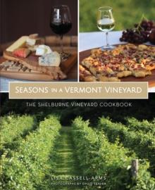 Seasons in a Vermont Vineyard : The Shelburne Vineyard Cookbook