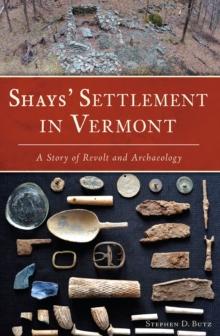 Shays' Settlement in Vermont : A Story of Revolt and Archaeology