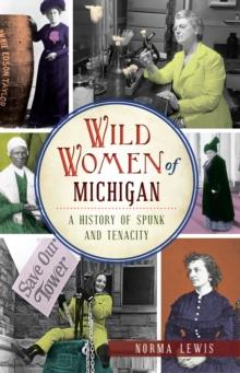 Wild Women of Michigan : A History of Spunk and Tenacity