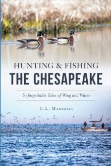 Hunting & Fishing the Chesapeake : Unforgettable Tales of Wing and Water