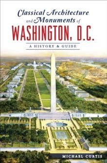 Classical Architecture and Monuments of Washington, D.C. : A History & Guide