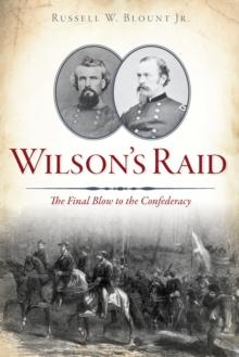 Wilson's Raid : The Final Blow to the Confederacy