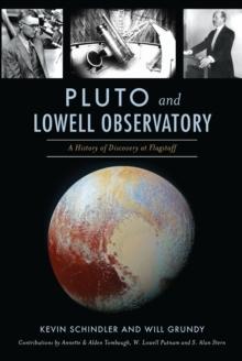 Pluto and Lowell Observatory : A History of Discovery at Flagstaff