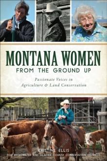 Montana Women From The Ground Up : Passionate Voices in Agriculture and Land Conservation