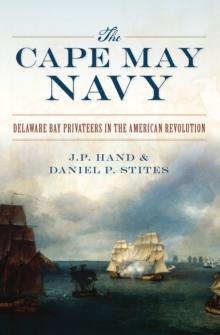 The Cape May Navy : Delaware Bay Privateers in the American Revolution