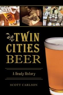 Twin Cities Beer : A Heady History