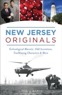 New Jersey Originals : Technological Marvels, Odd Inventions, Trailblazing Characters and More