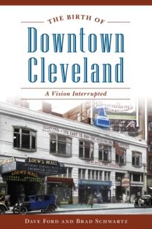 The Birth of Downtown Cleveland : A Vision Interrupted