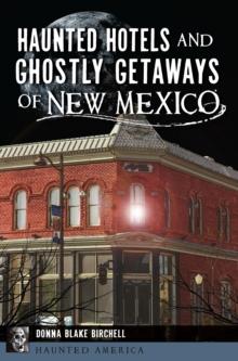 Haunted Hotels and Ghostly Getaways of New Mexico