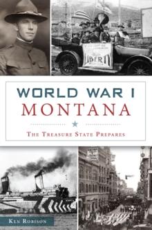 World War I Montana : The Treasure State Prepares