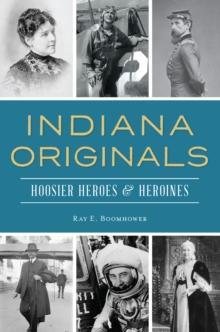 Indiana Originals : Hoosier Heroes & Heroines