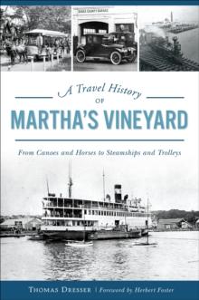 A Travel History of Martha's Vineyard : From Canoes and Horses to Steamships and Trolleys