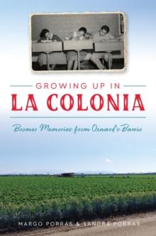 Growing Up in La Colonia : Boomer memories from Oxnard's barrio