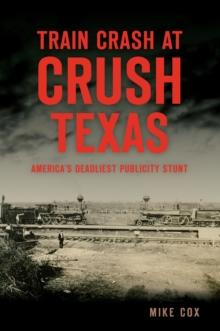 Train Crash at Crush, Texas : America's Deadliest Publicity Stunt