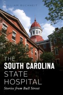 The South Carolina State Hospital : Stories from Bull Street