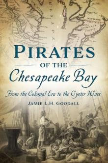 Pirates of the Chesapeake Bay : From the Colonial Era to the Oyster Wars