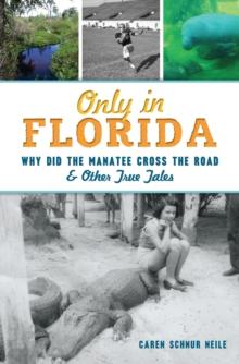 Only in Florida : Why Did the Manatee Cross the Road & Other True Tales