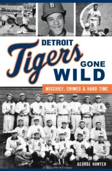 Detroit Tigers Gone Wild : Mischief, Crimes and Hard Time